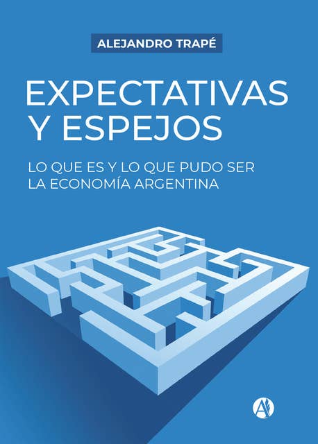 Expectativas y espejos: Lo que es y lo que pudo ser la economía argentina