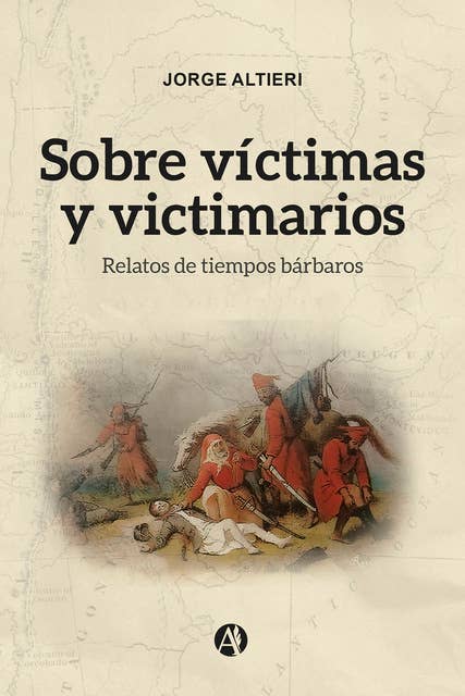 Sobre Víctimas y Victimarios: Relatos de Tiempos Bárbaros