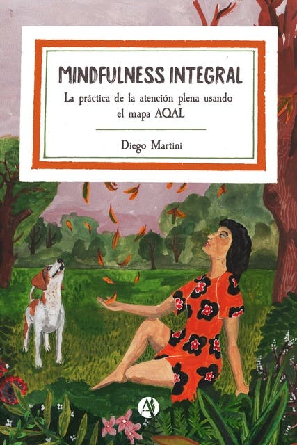 Mindfulness Integral: La práctica de la atención plena usando el mapa ...