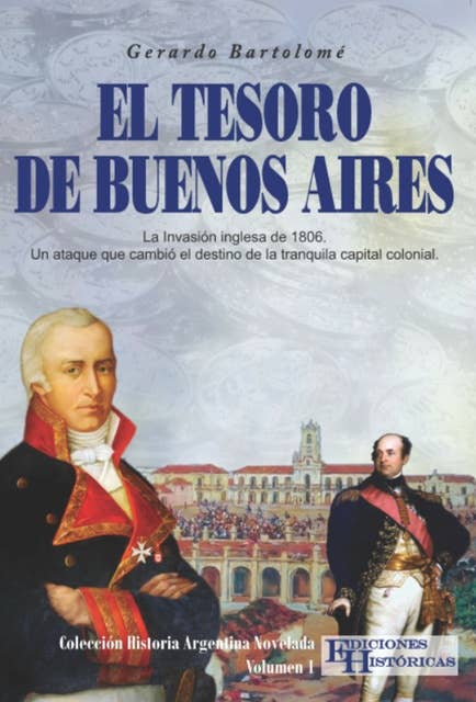 El tesoro de Buenos Aires: La invasión inglesa de 1806. Un ataque que cambió el destino de la tranquila capital colonial
