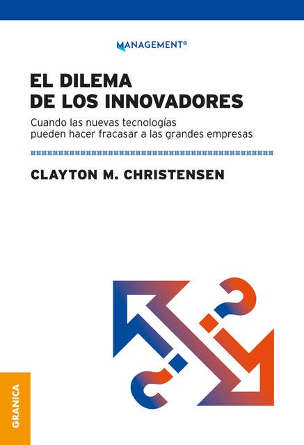 Dilema de los innovadores (Nueva edición): Cuando las nuevas tecnologías pueden hacer fracasar a las grandes empresas