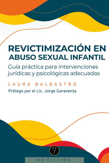 Revictimización en abuso sexual infantil: Guía práctica para intervenciones jurídicas y psicológicas adecuadas