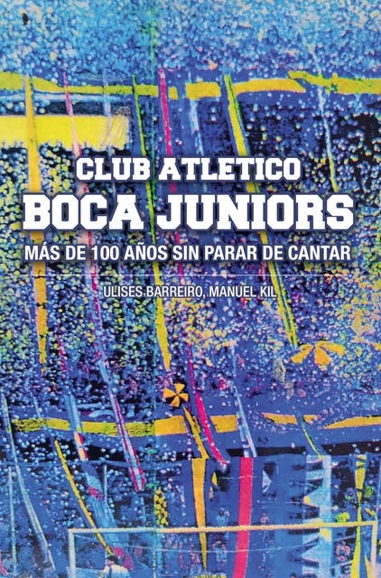 Club Atlético Boca Juniors: Más de 100 años sin parar de cantar