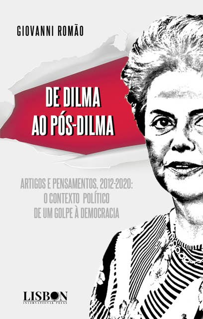 De Dilma ao pós-Dilma: Artigos e pensamentos (2012-2020): o contexto político de um golpe à democracia