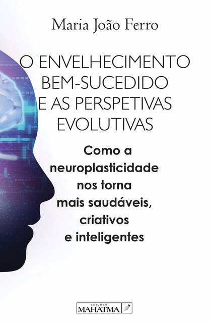 O envelhecimento bem sucedido e as perspetivas evolutivas: Com a neuroplasticidade nos torna mais saudáveis, criativos e inteligentes