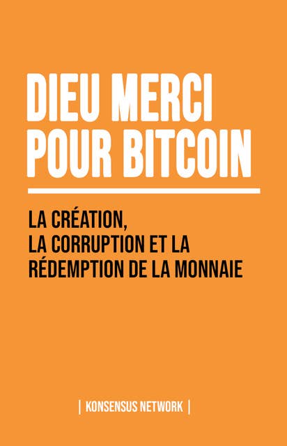 Dieu merci pour bitcoin: La création, la corruption et la rédemption de la monnaie