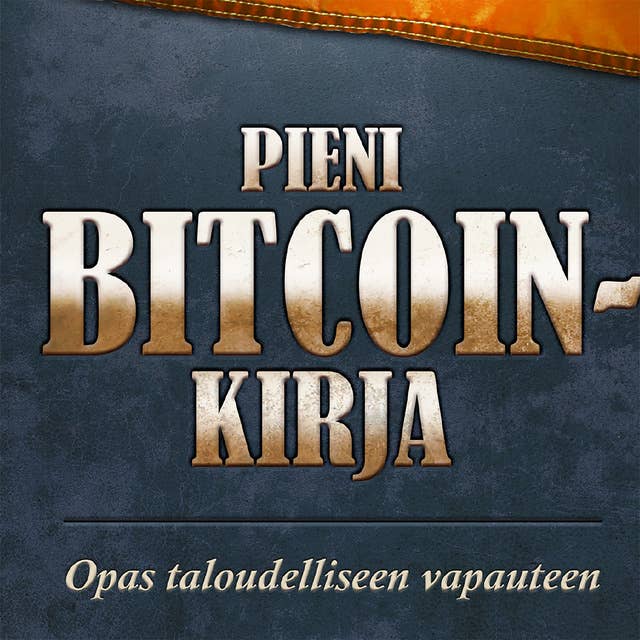 Pieni Bitcoin-kirja: Miten Bitcoin vapauttaa taloutesi ja tulevaisuutesi