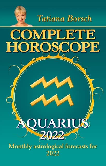 Complete Horoscope Aquarius 2022: Monthly Astrological Forecasts for 2022