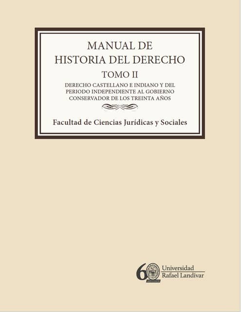 Manual de historia del derecho. Tomo II: Derecho castellano e indiano y del periodo independiente al Gobierno conservador de los treinta años