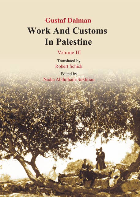 Works and Customs in Palestine Volume III: From Harvest to Flour. Harvesting, Threshing, Winnowing, Sifting, Storing, Grinding