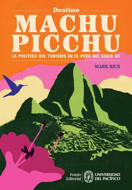 Destino Machu Picchu: La Política del Turismo en el Perú del siglo XX