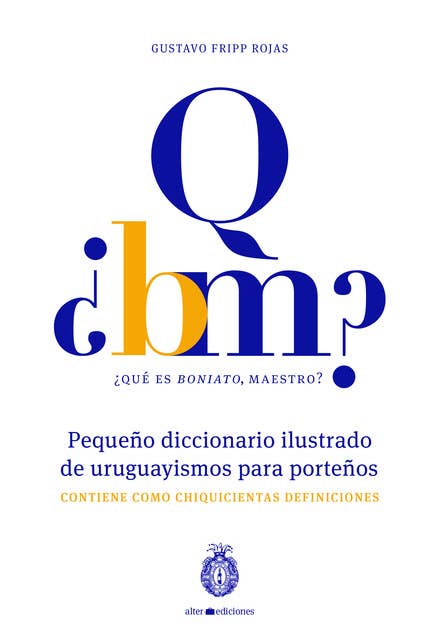 ¿Qué es boniato, maestro? Pequeño diccionario ilustrado de uruguayismos para porteños: Contiene como chiquicientas definiciones