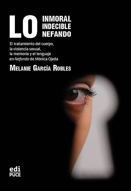 Lo inmoral, lo indecible, lo nefando.: El tratamiento del cuerpo, la violencia sexual, la memoria y el lenguaje en Nefando de Mónica Ojeda