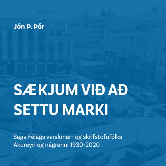 Sækjum við að settu marki - Saga Félags verslunar- og skrifstofufólks Akureyri og nágrenni 1930-2020