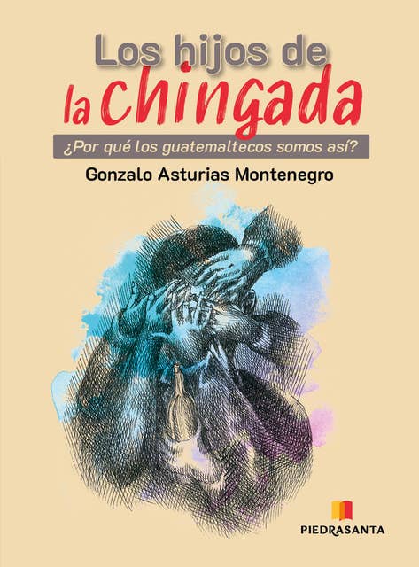 Los hijos de la chingada: ¿Por qué los guatemaltecos somos así?