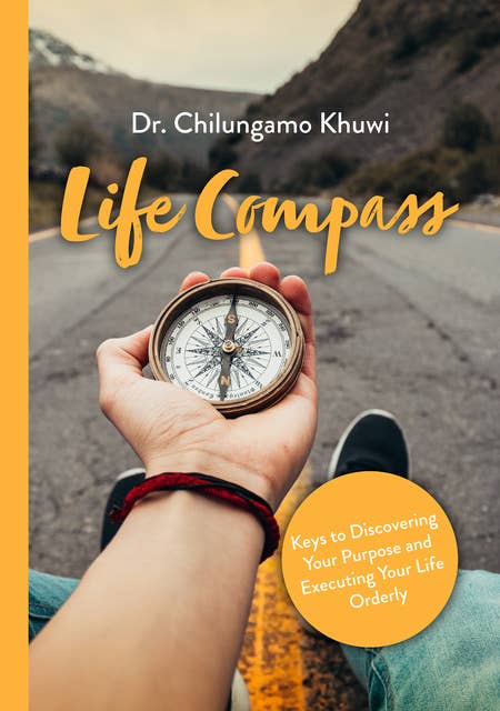 Life Compass: Keys To Discovering Your Purpose and Executing Your Life Orderly