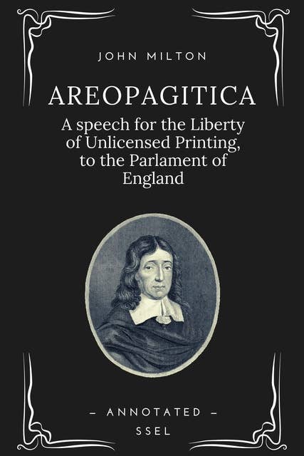 Areopagitica: A speech for the Liberty of Unlicensed Printing, to the Parlament of England (Annotated)