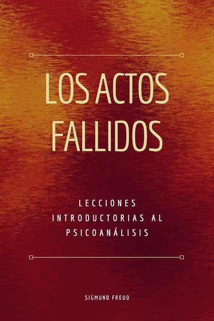 Los Actos Fallidos: Lecciones introductorias al psicoanálisis