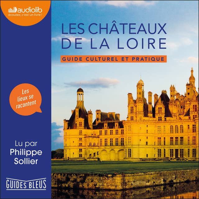 Les Châteaux de la Loire - Guide culturel et pratique