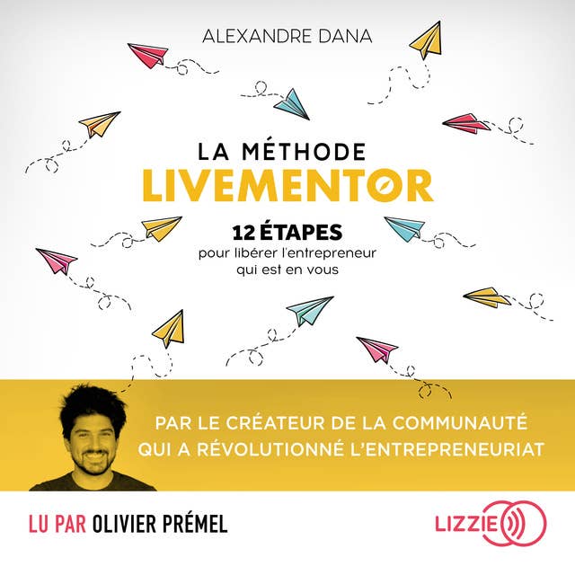 La Méthode LiveMentor - 12 étapes pour libérer l'entrepreneur qui est en vous: Le livre référence qui mélange entrepreneuriat et développement personnel