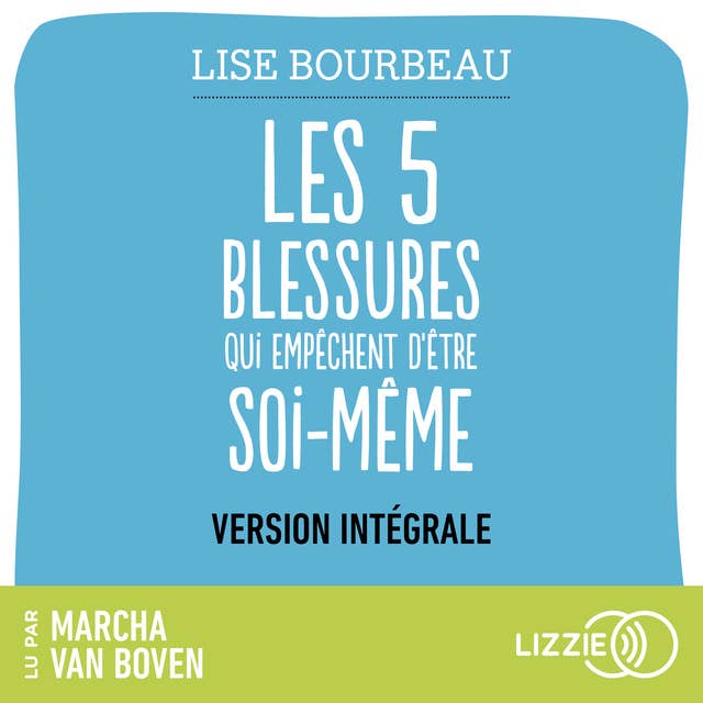 Les cinq blessures qui empêchent d'être soi-même: Rejet, abandon, humiliation, trahison, injustice