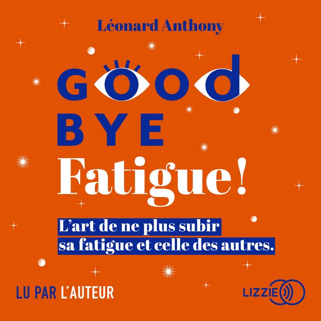 Goodbye fatigue !: L'art de ne plus subir sa fatigue et celle des autres