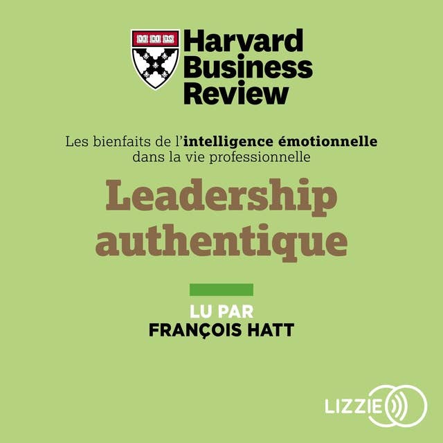Leadership authentique: Des experts de la Harvard Business Review vous aident à révéler votre leadership