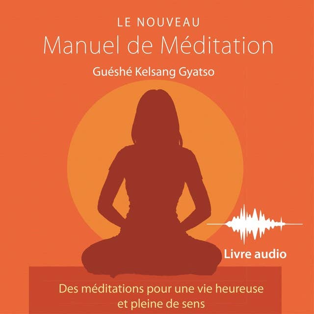 Le Nouveau Manuel de Méditation: Des méditations pour une vie heureuse et pleine de sens