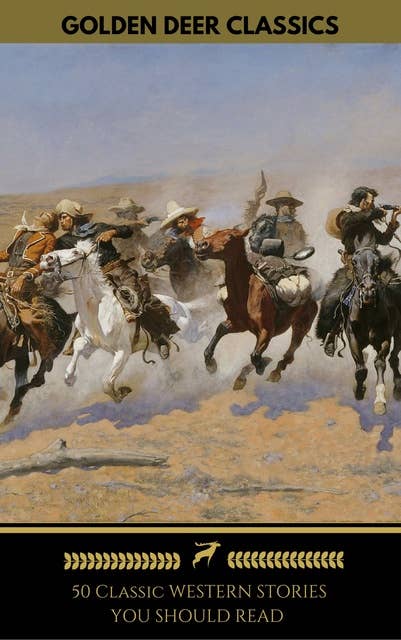 50 Classic Western Stories You Should Read (Golden Deer Classics): The Last Of The Mohicans, The Log Of A Cowboy, Riders of the Purple Sage, Cabin Fever, Black Jack...