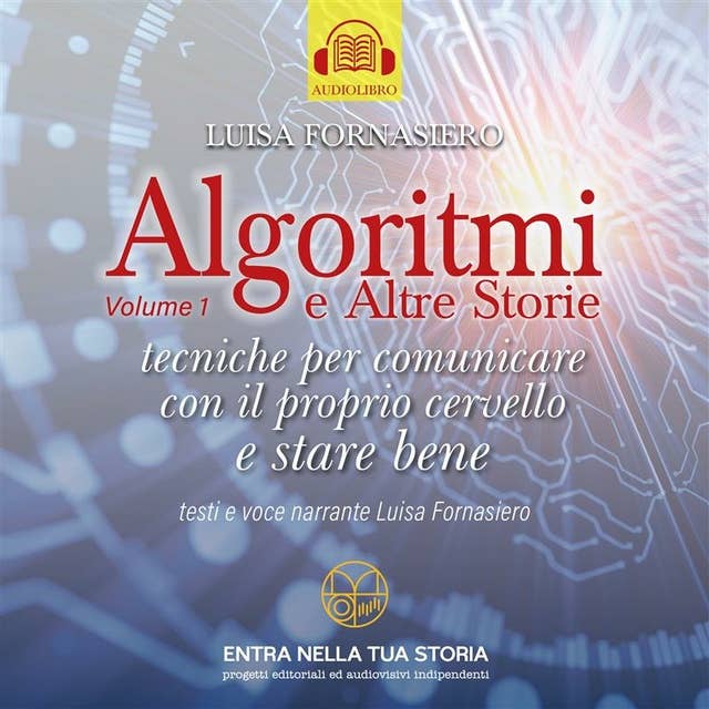 Algoritmi e Altre Storie di Luisa Fornasiero Vol 1: Tecniche per comunicare con il proprio cervello e stare bene