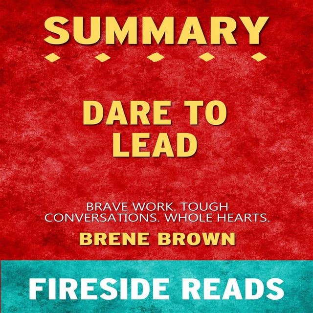 Summary: Dare to Lead: Brave Work. Tough Conversations. Whole Hearts.