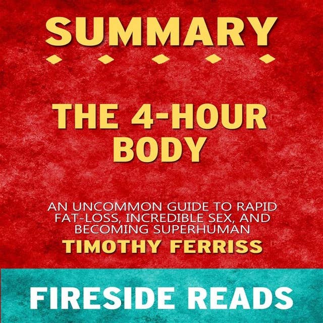 Summary: The 4-Hour Body: An Uncommon Guide to Rapid Fat-Loss, Incredible Sex, and Becoming Superhuman