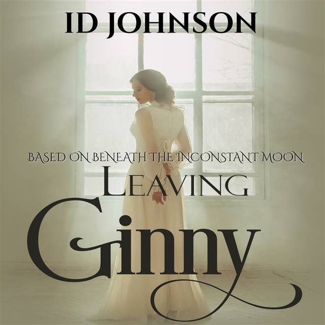 Leaving Ginny: Based on Beneath the Inconstant Moon