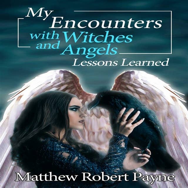 My Encounters with Witches and Angels: Lessons Learned