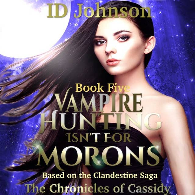 Vampire Hunting Isn't For Moronos: The Chronicles of Cassidy Book 5