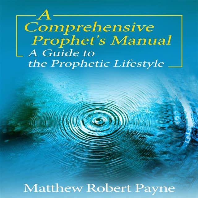 A Comprehensive Prophet’s Manual: A Guide to the Prophetic Lifestyle