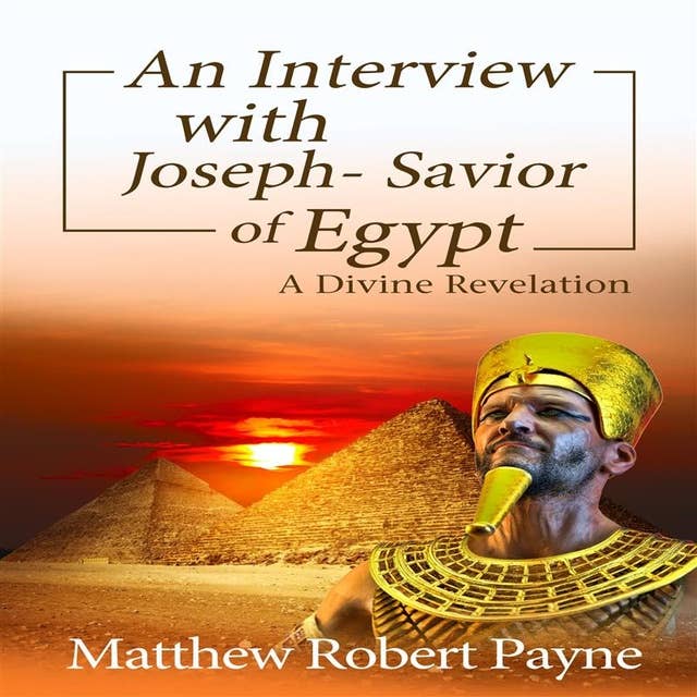 An Interview with Joseph - Savior of Egypt: A Divine Revelation