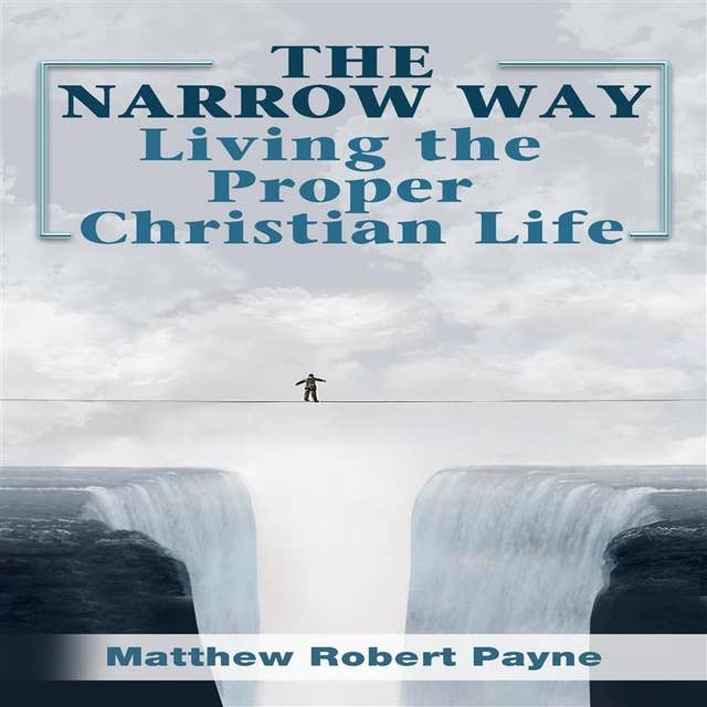 The Narrow Way: Living the Proper Christian Life