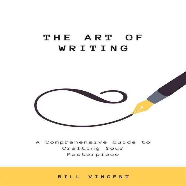 The Art of Writing: A Comprehensive Guide to Crafting Your Masterpiece