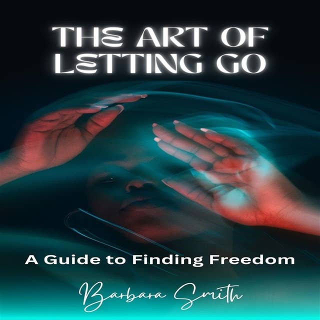 The Art of Letting Go: A Guide to Finding Freedom