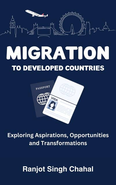 Migration to Developed Countries: Exploring Aspirations, Opportunities, and Transformations