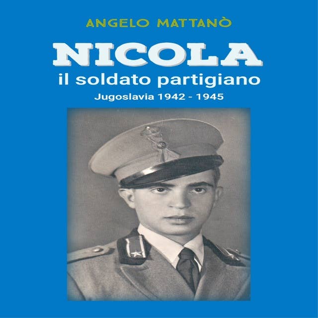 Nicola il soldato partigiano: Jugoslavia 1942 - 1945