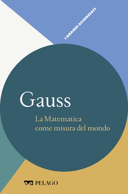 Gauss - La Matematica come misura del mondo