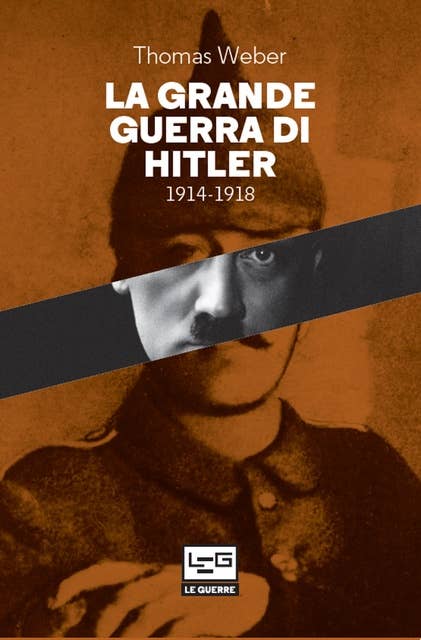 La Grande guerra di Hitler: 1914-1918 Adolf Hitler, gli uomini del Reggimento List e la Prima guerra mondiale