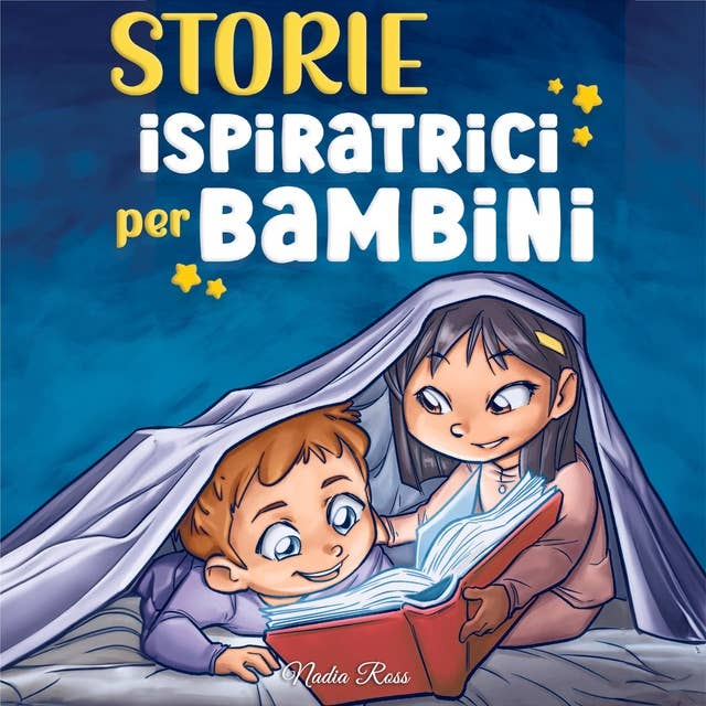 Storie Ispiratrici per Bambini: Un magico libro di avventure sul coraggio, la fiducia in sé stessi e l'importanza di credere nei propri sogni