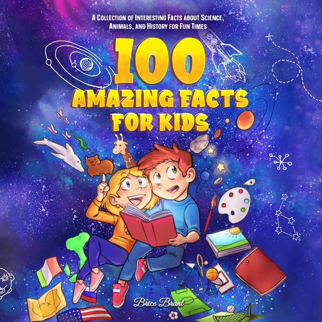 100 Amazing Facts for Kids: A Collection of Interesting Facts about Science, Animals, and History for Fun Times
