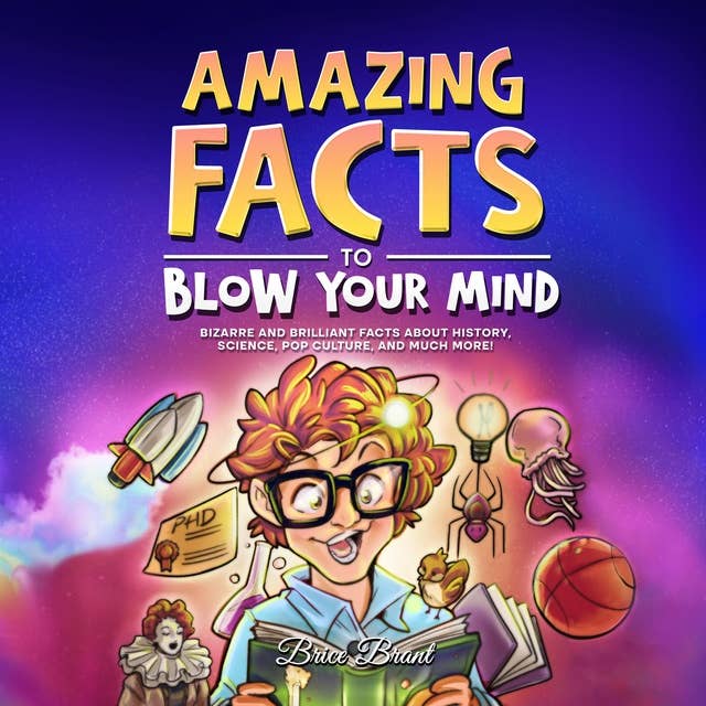 Amazing Facts to Blow Your Mind: Bizarre and Brilliant Facts about History, Science, Pop Culture, and much more!