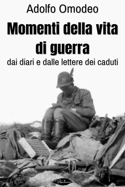 Momenti della vita di guerra: Dai diari e dalle lettere dei caduti