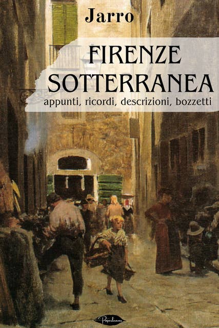 Firenze sotterranea: appunti, ricordi, descrizioni, bozzetti