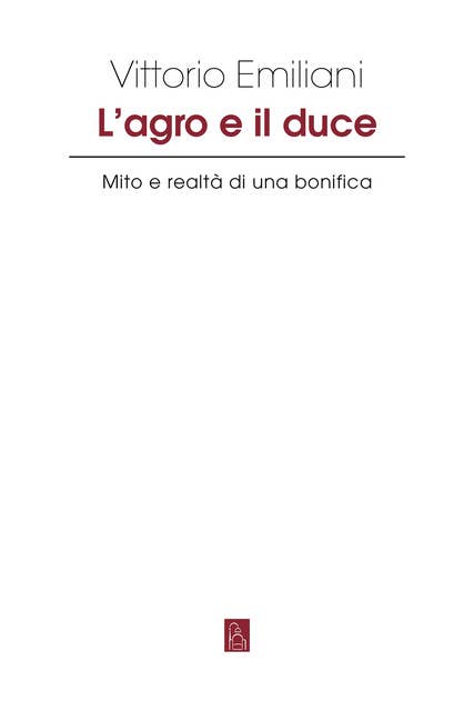 L’agro e il duce: Mito e realtà di una bonifica